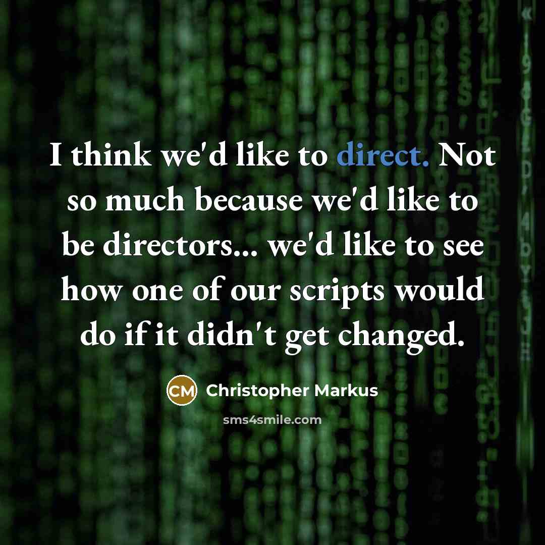 “I think we'd like to direct. Not so much because…” quote by Christopher Markus
