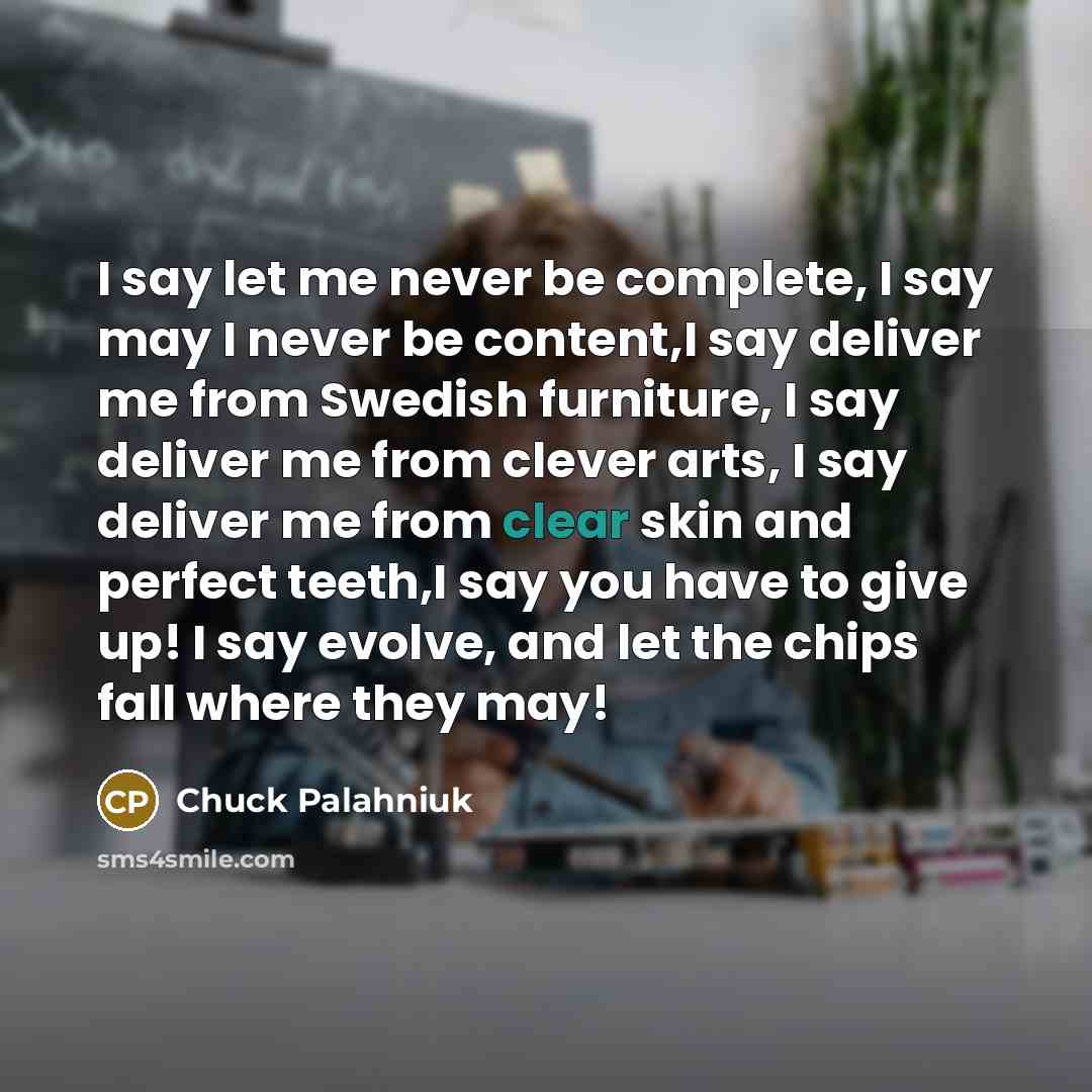 “I say let me never be complete, I say may…” quote by Chuck Palahniuk
