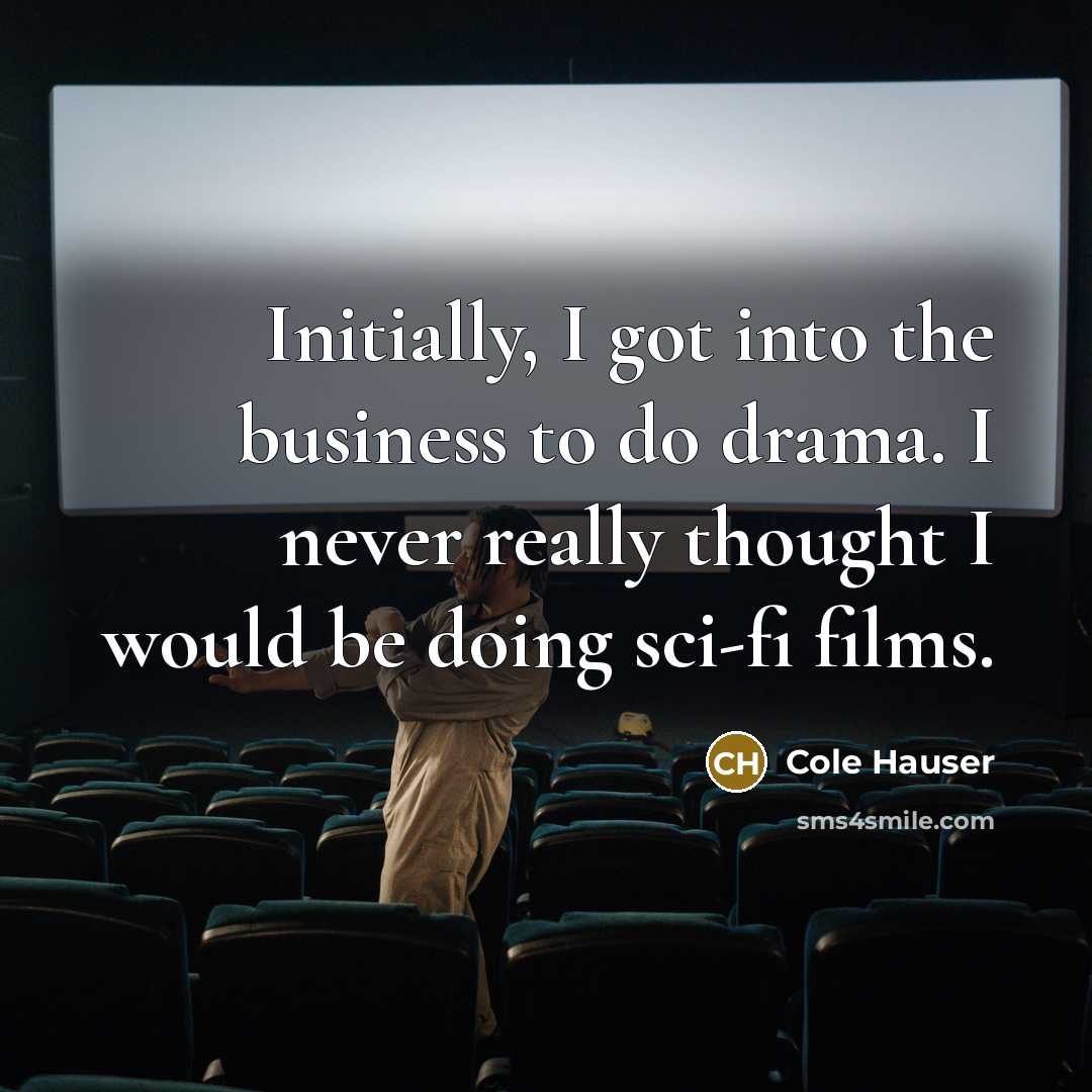 “Initially, I got into the business to do drama. I…” quote by Cole Hauser