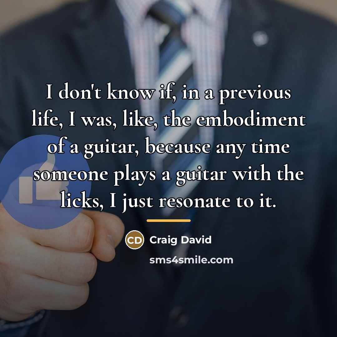 “I don't know if, in a previous life, I was,…” quote by Craig David
