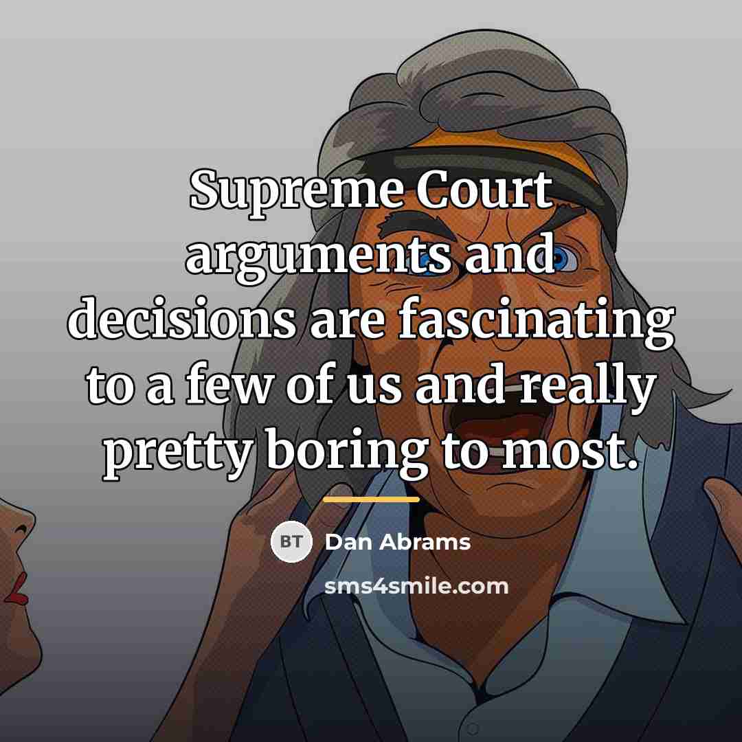 “Supreme Court arguments and decisions are fascinating to a few…” quote by Dan Abrams