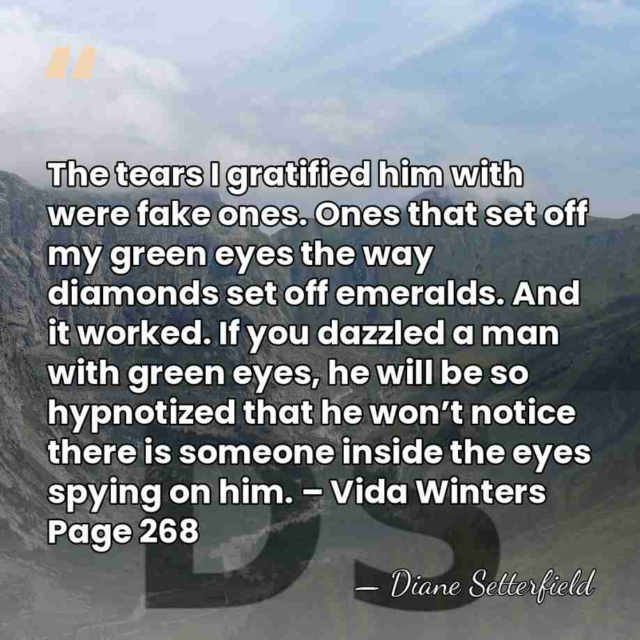 The tears I gratified him with were fake ones. Ones that set&hellip; - Diane Setterfield