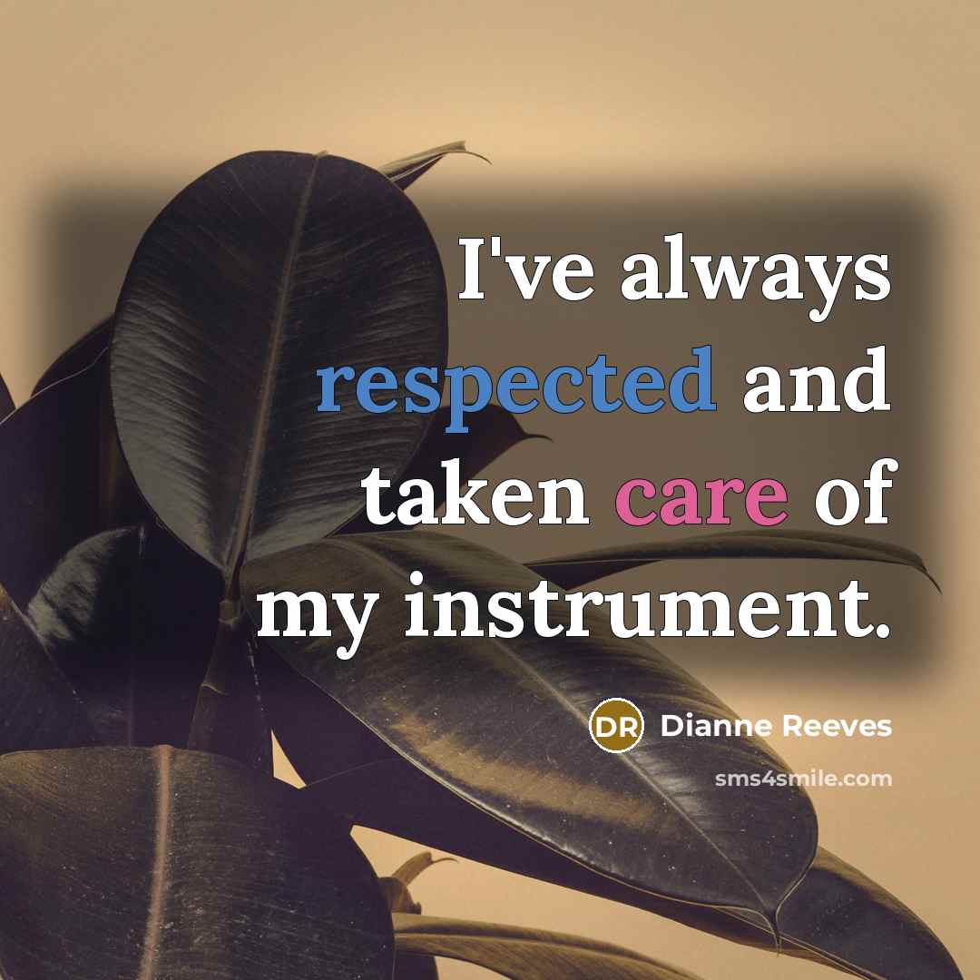 “I've always respected and taken care of my instrument.…” quote by Dianne Reeves