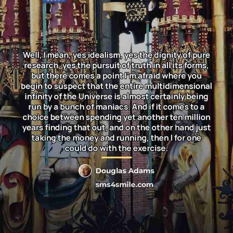 “Well, I mean, yes idealism, yes the dignity of pure…” quote by Douglas Adams