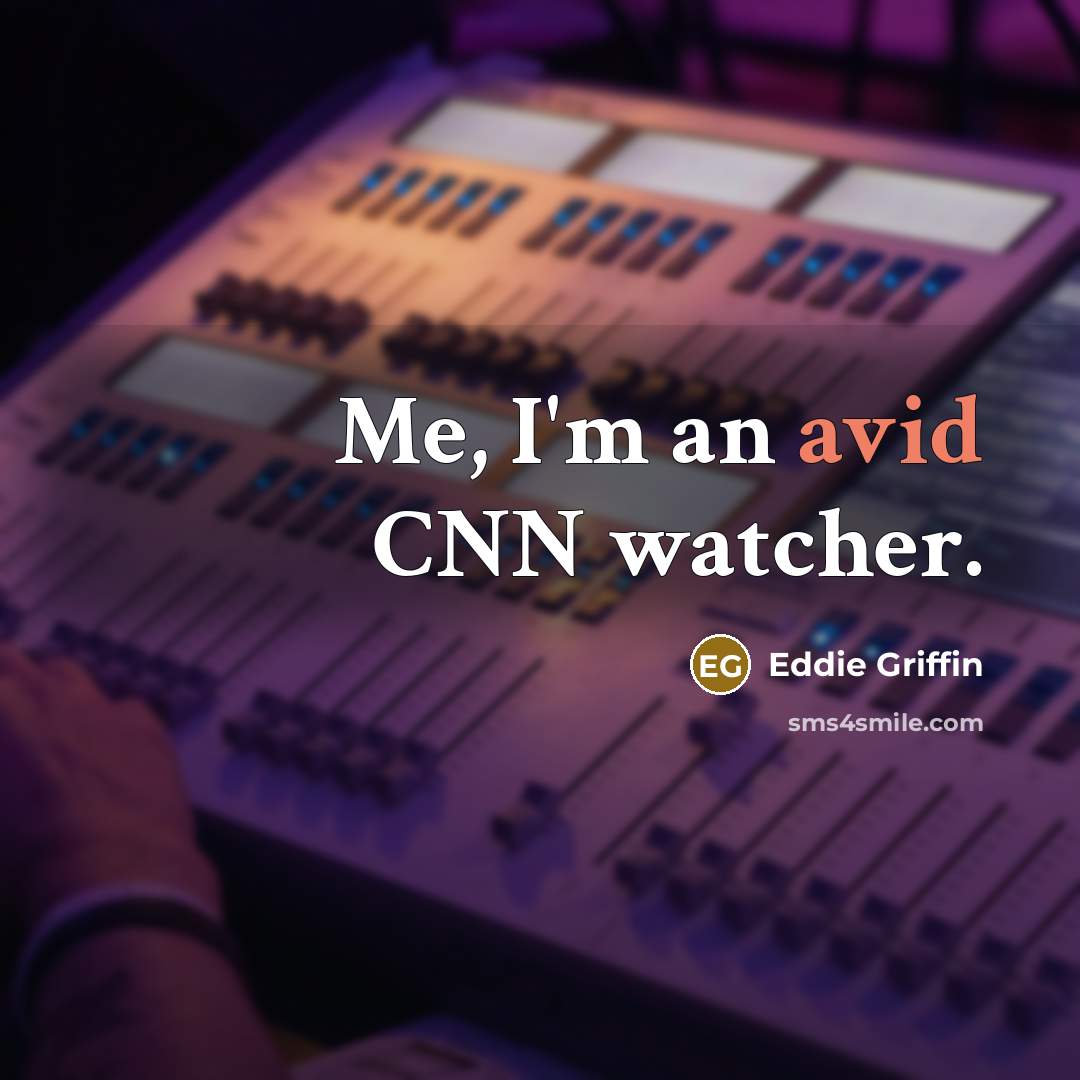 “Me, I'm an avid CNN watcher.…” quote by Eddie Griffin