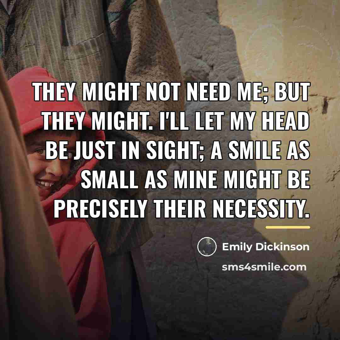 “They might not need me; but they might. I'll let…” quote by Emily Dickinson