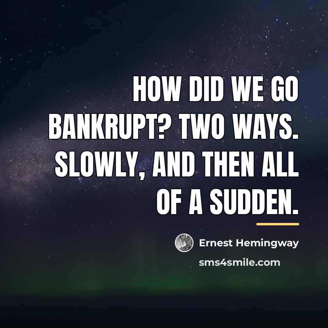 “How did we go bankrupt? Two ways. Slowly, and then…” quote by Ernest Hemingway