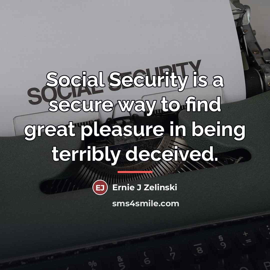 “Social Security is a secure way to find great pleasure…” quote by Ernie J Zelinski