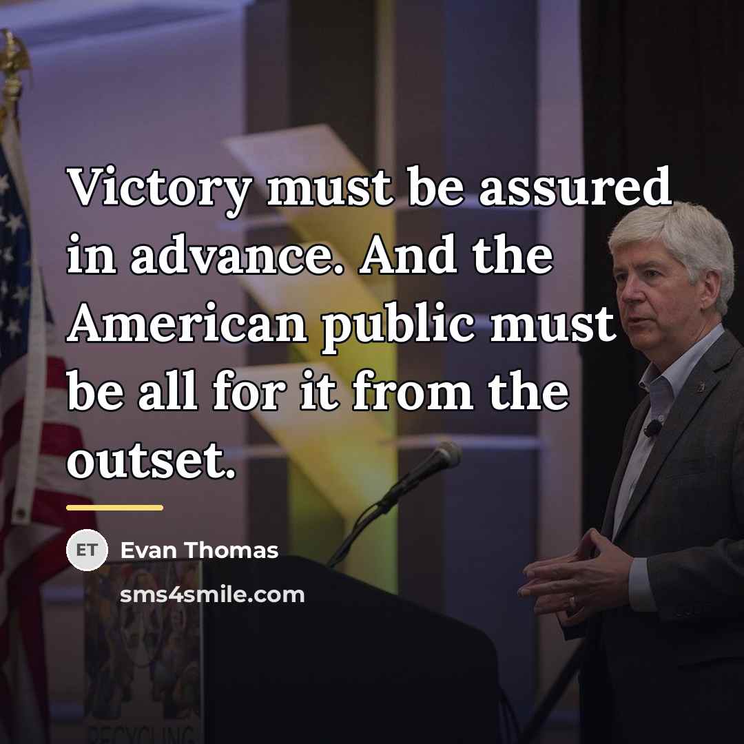 “Victory must be assured in advance. And the American public…” quote by Evan Thomas