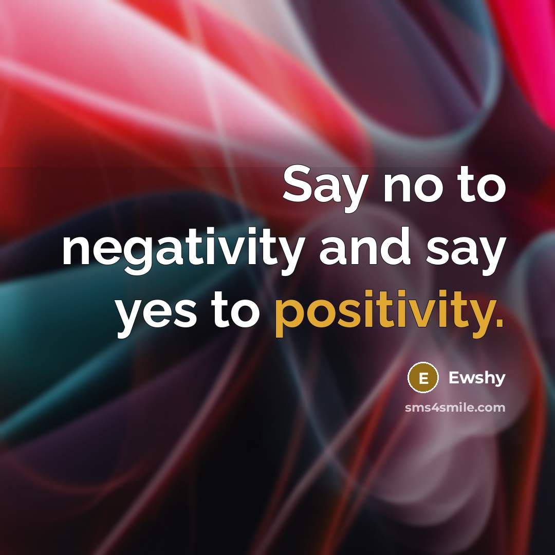 “Say no to negativity and say yes to positivity.…” quote by Ewshy