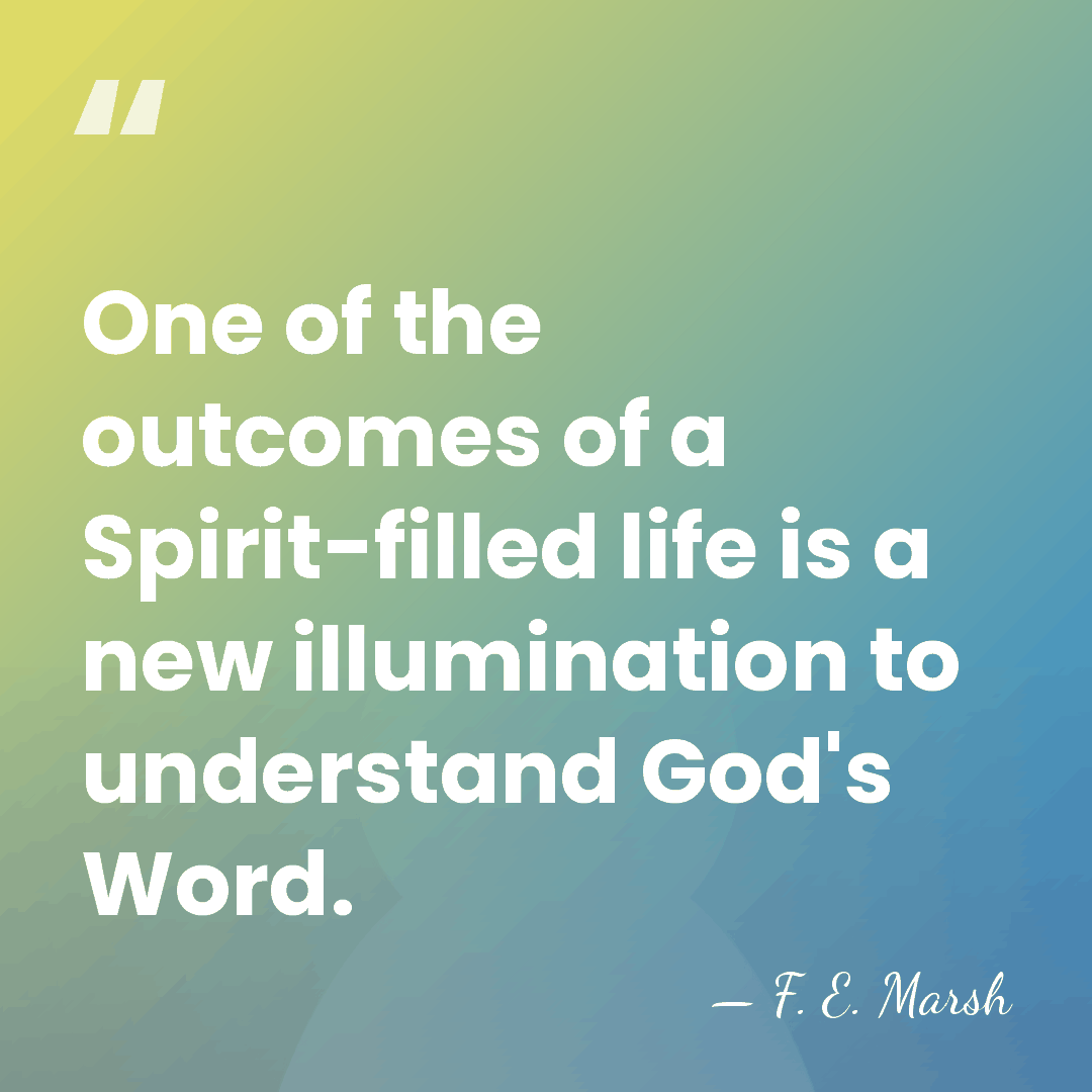 One of the outcomes of a Spirit-filled life is a new illumination&hellip; - F. E. Marsh