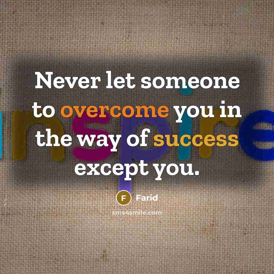 “Never let someone to overcome you in the way of success except you.” quote by Farid