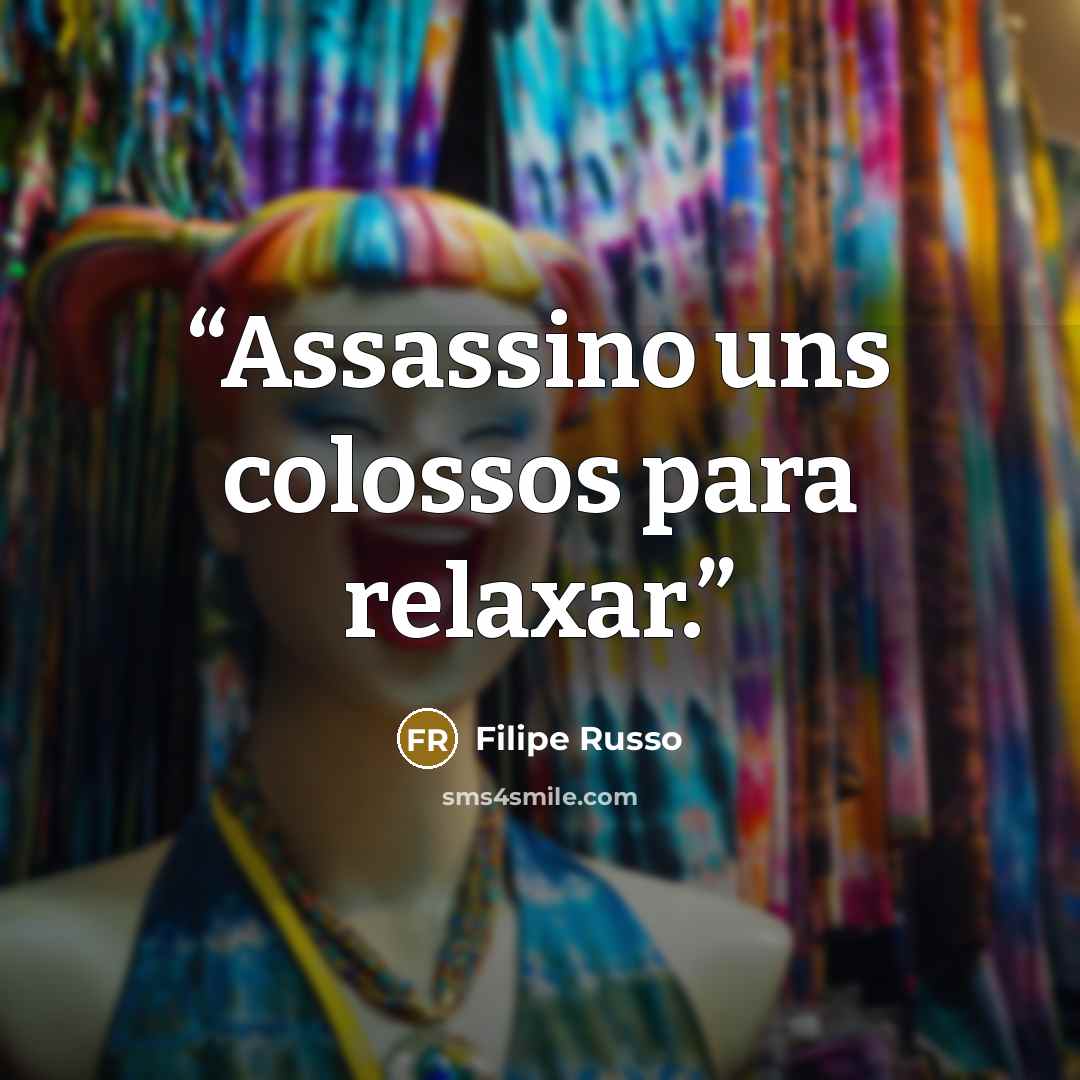 “Assassino uns colossos para relaxar.” quote by Filipe Russo