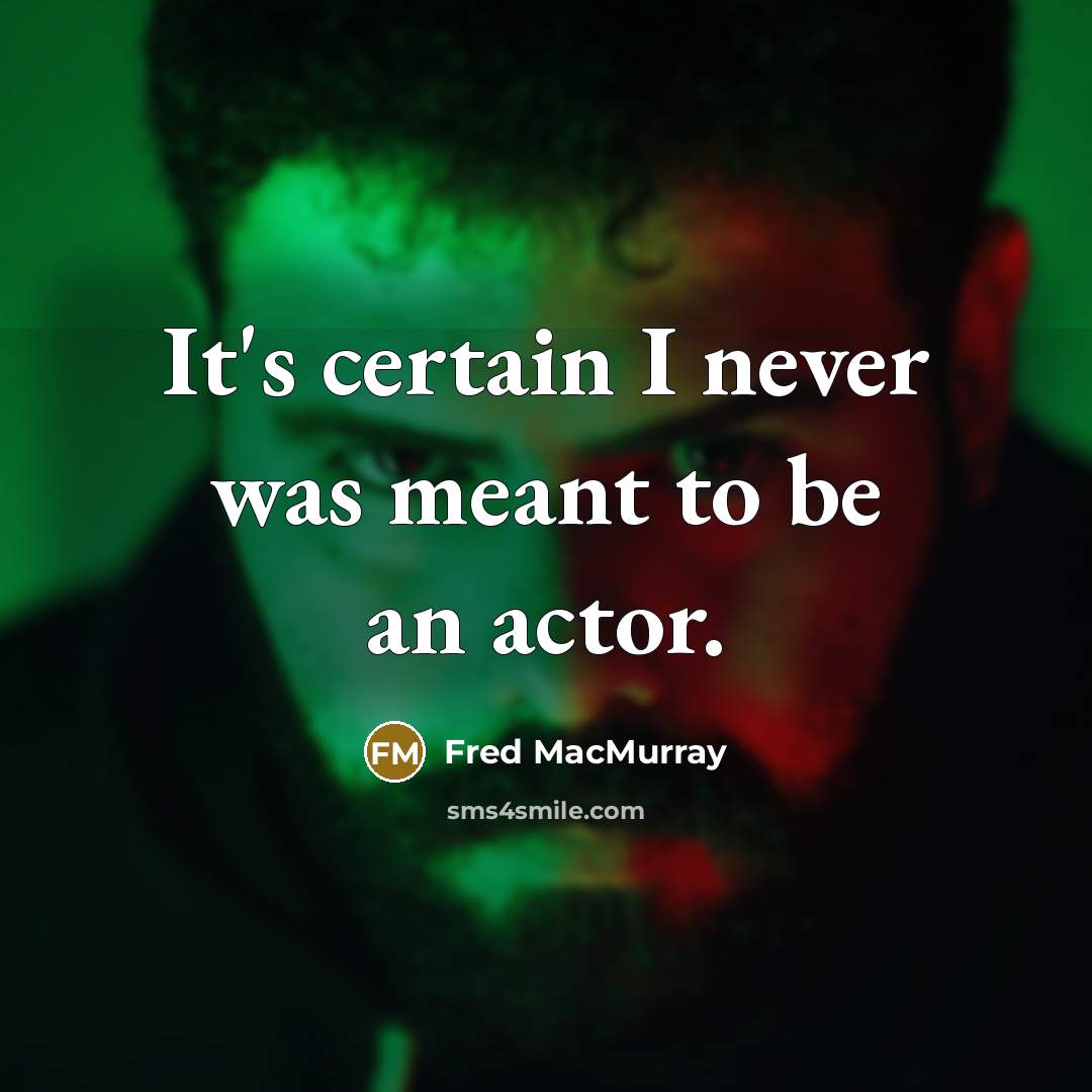 “It's certain I never was meant to be an actor.…” quote by Fred MacMurray