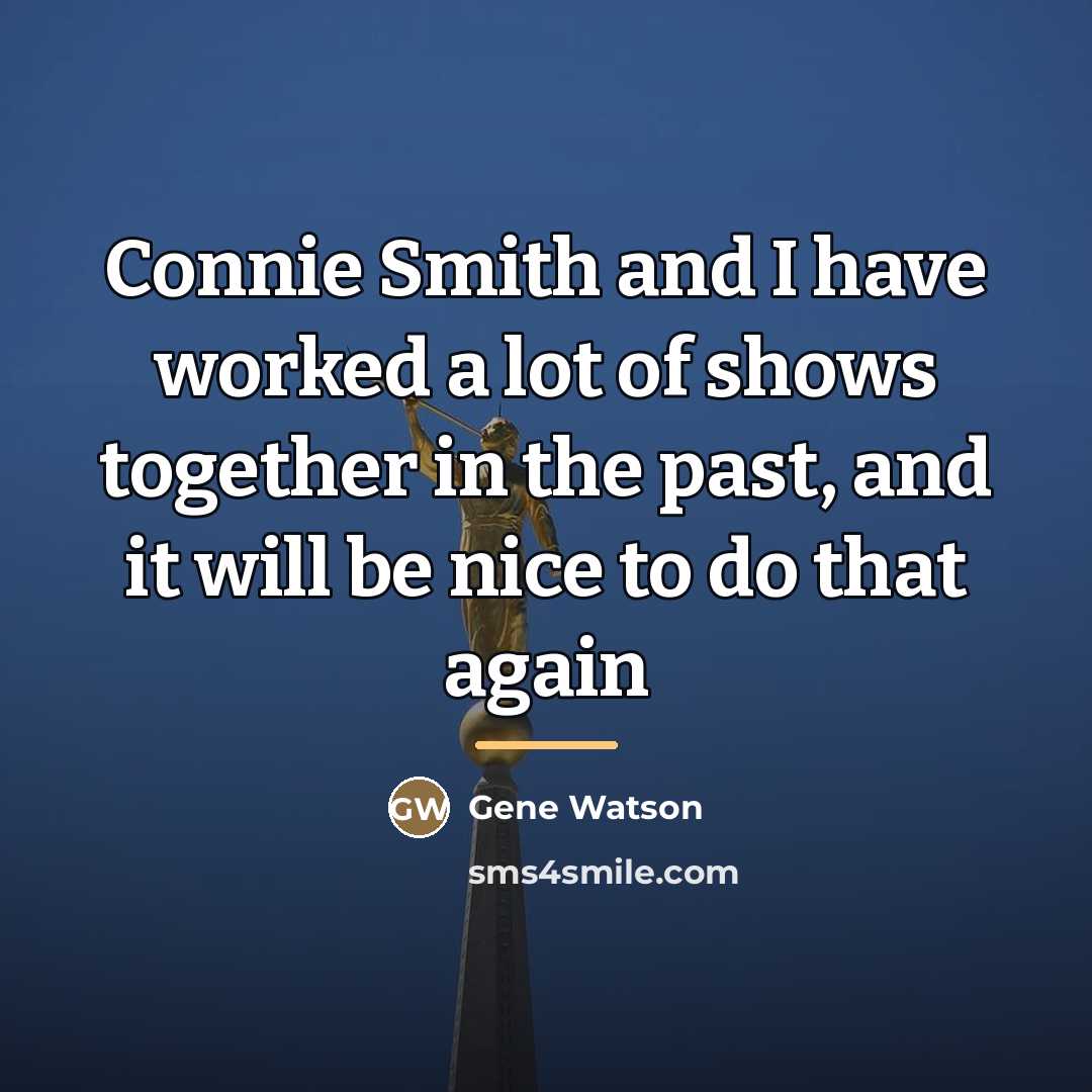 “Connie Smith and I have worked a lot of shows…” quote by Gene Watson
