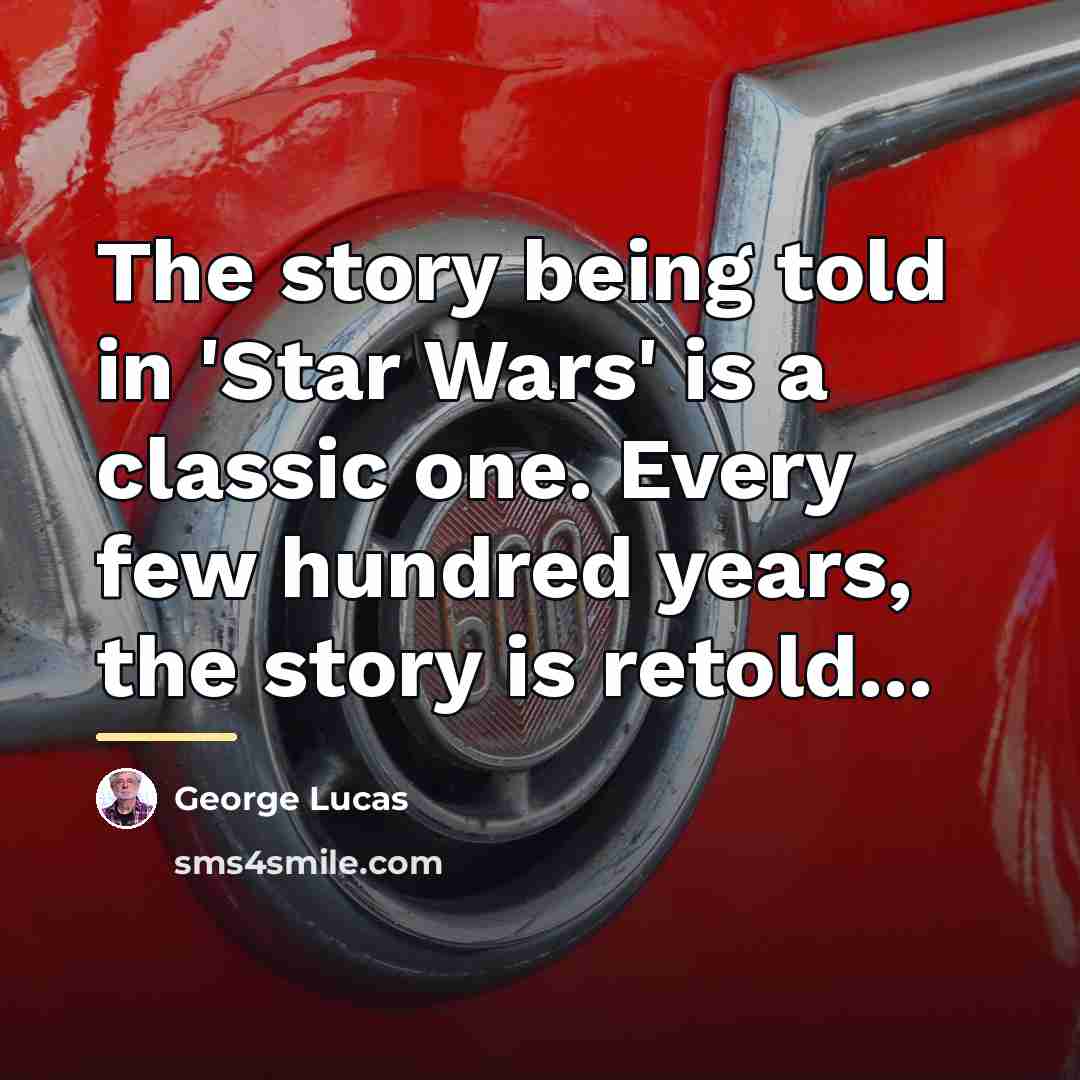 “The story being told in 'Star Wars' is a classic…” quote by George Lucas