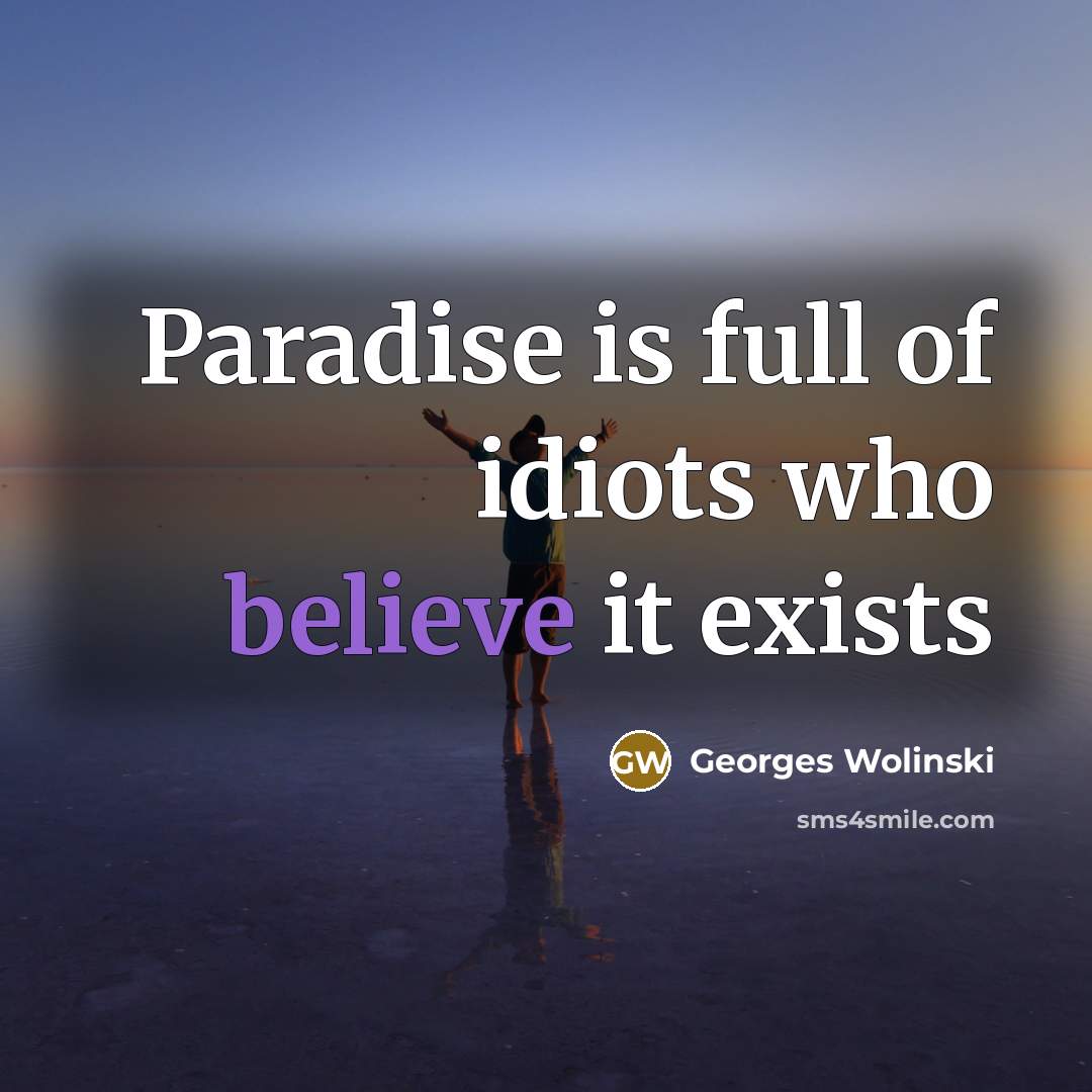 “Paradise is full of idiots who believe it exists…” quote by Georges Wolinski