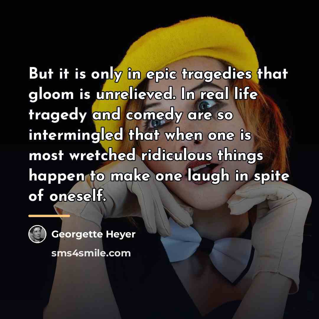 “But it is only in epic tragedies that gloom is…” quote by Georgette Heyer