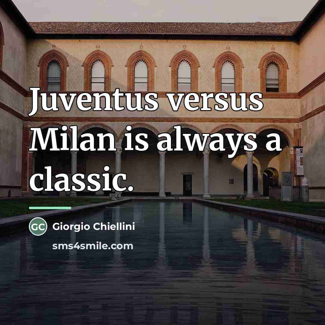 “Juventus versus Milan is always a classic.…” quote by Giorgio Chiellini