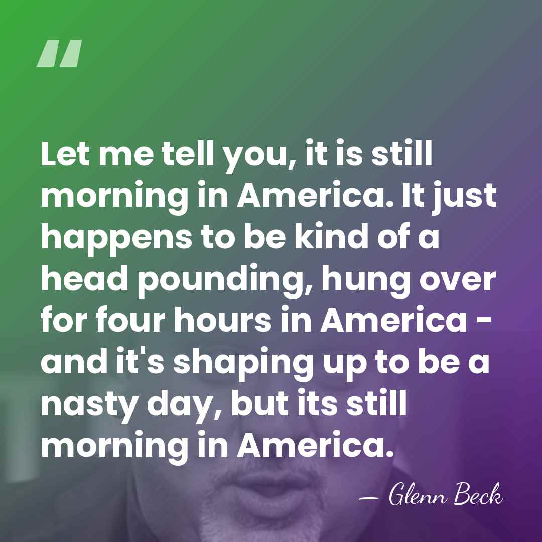 Let me tell you, it is still morning in America. It just&hellip; - Glenn Beck