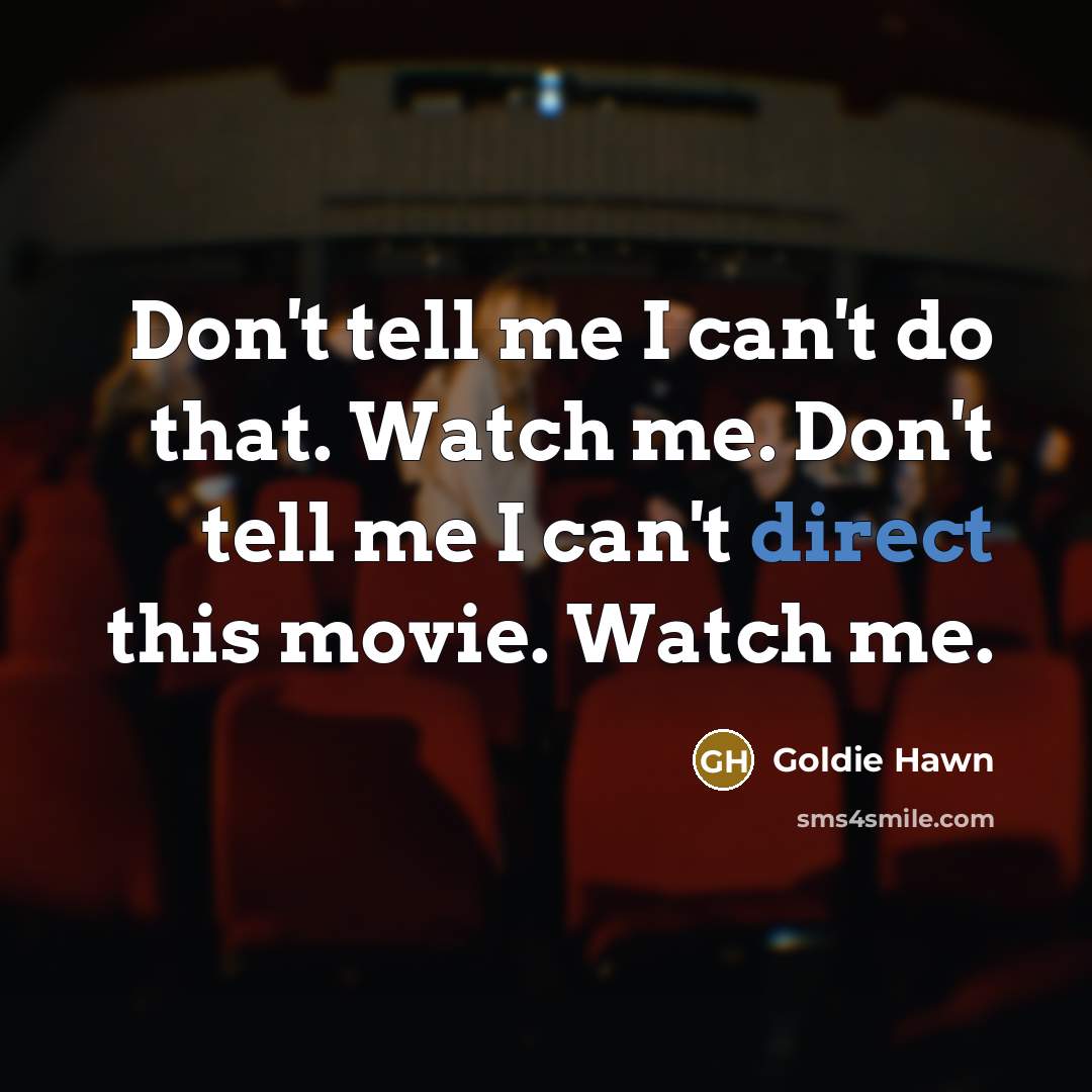 “Don't tell me I can't do that. Watch me. Don't…” quote by Goldie Hawn