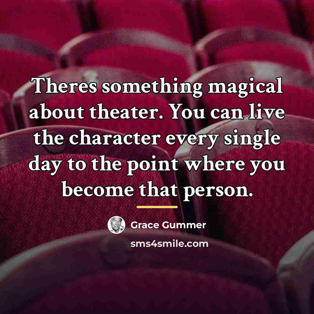 “Theres something magical about theater. You can live the character…” quote by Grace Gummer