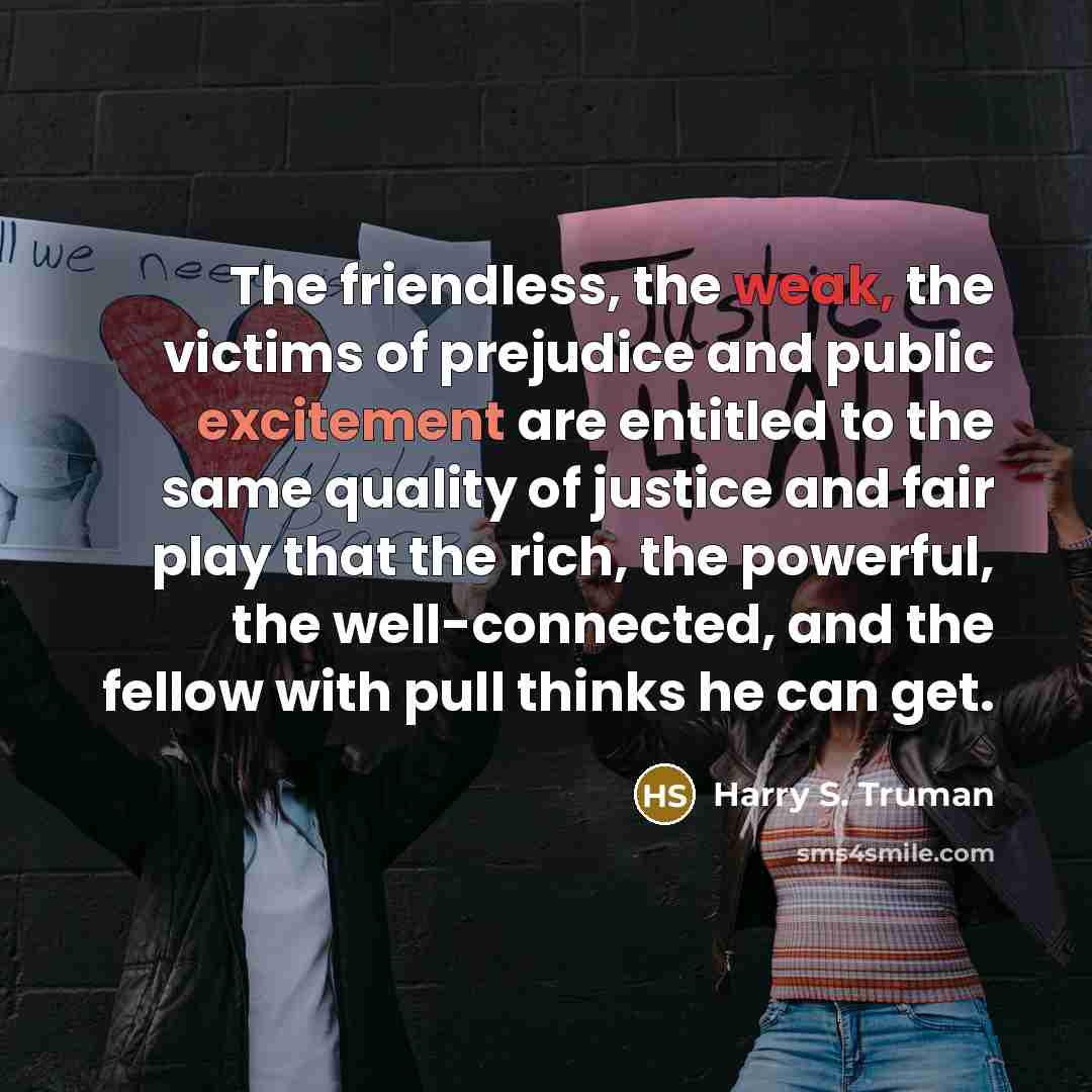 “The friendless, the weak, the victims of prejudice and public…” quote by Harry S. Truman