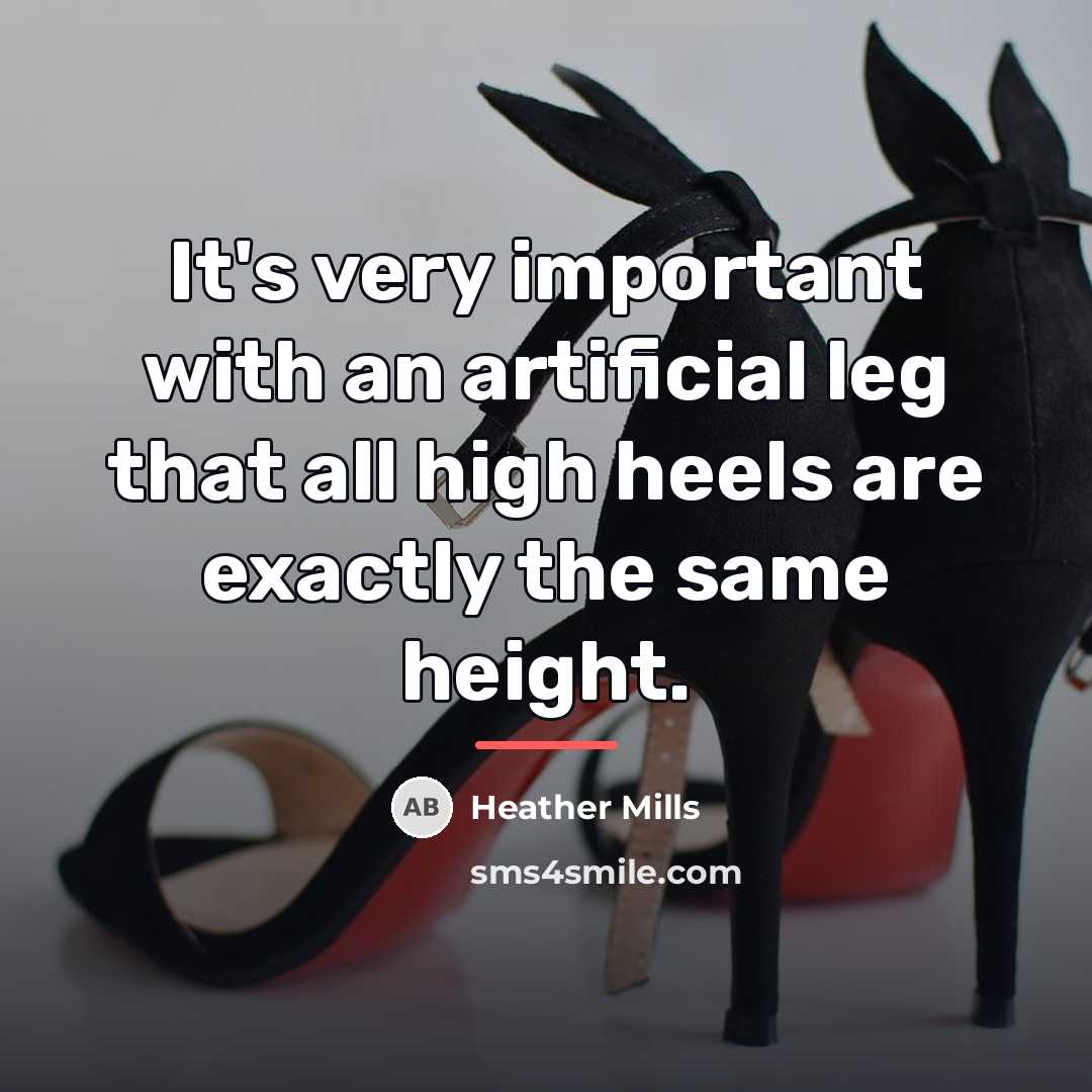 “It's very important with an artificial leg that all high…” quote by Heather Mills