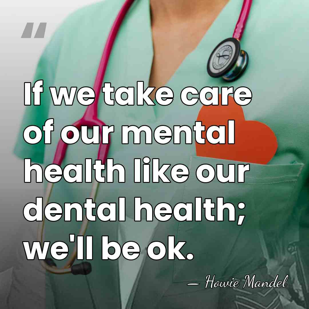 If we take care of our mental health like our dental health;&hellip; - Howie Mandel