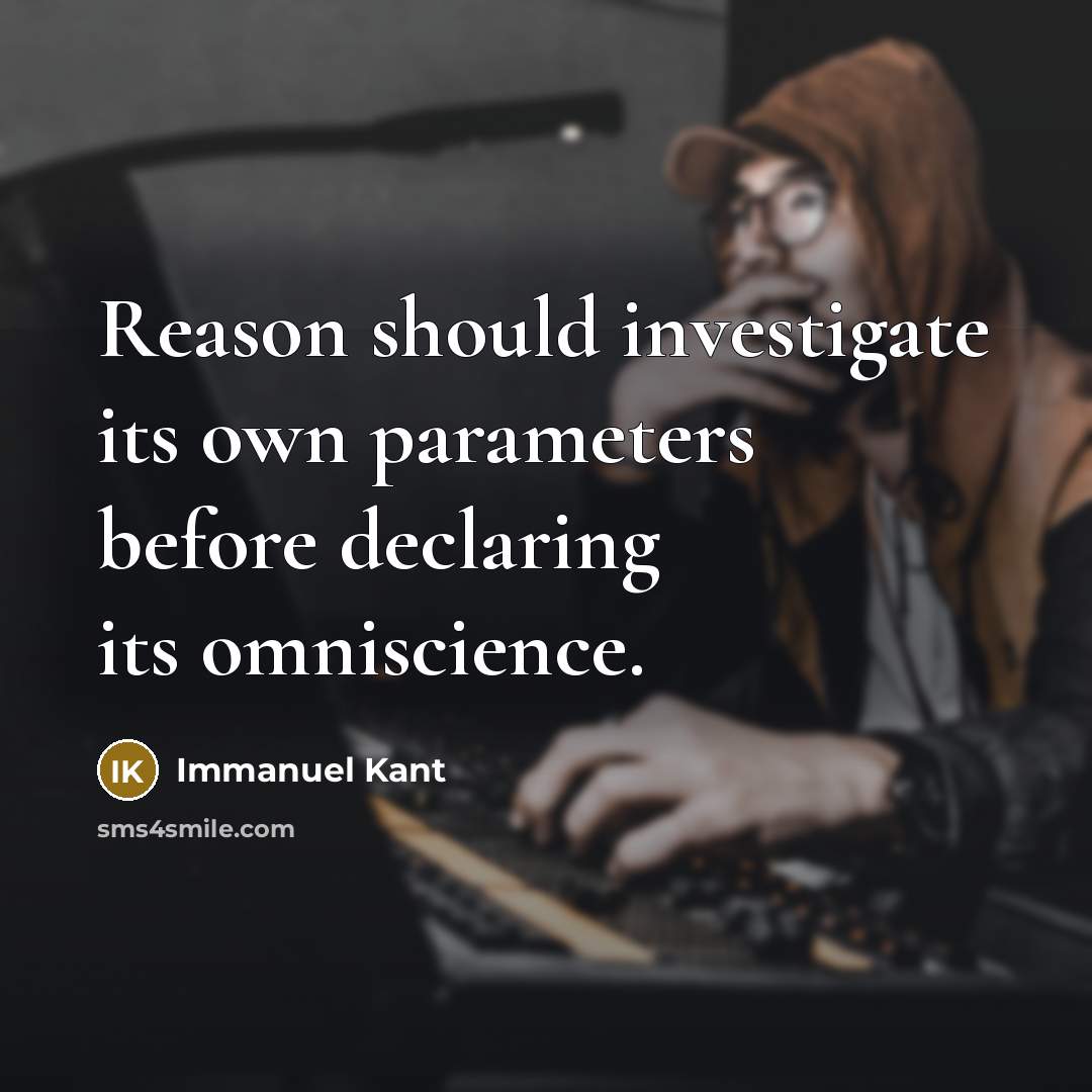 “Reason should investigate its own parameters before declaring its omniscience.…” quote by Immanuel Kant