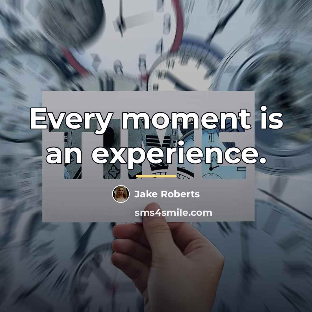 “Every moment is an experience.…” quote by Jake Roberts