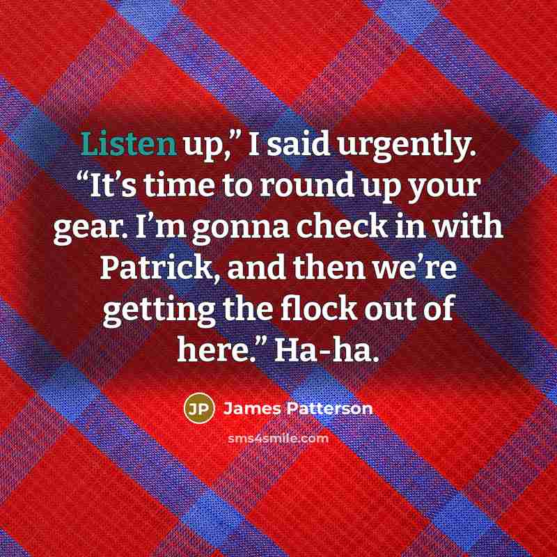 “Listen up,” I said urgently. “It’s time to round up…” quote by James Patterson