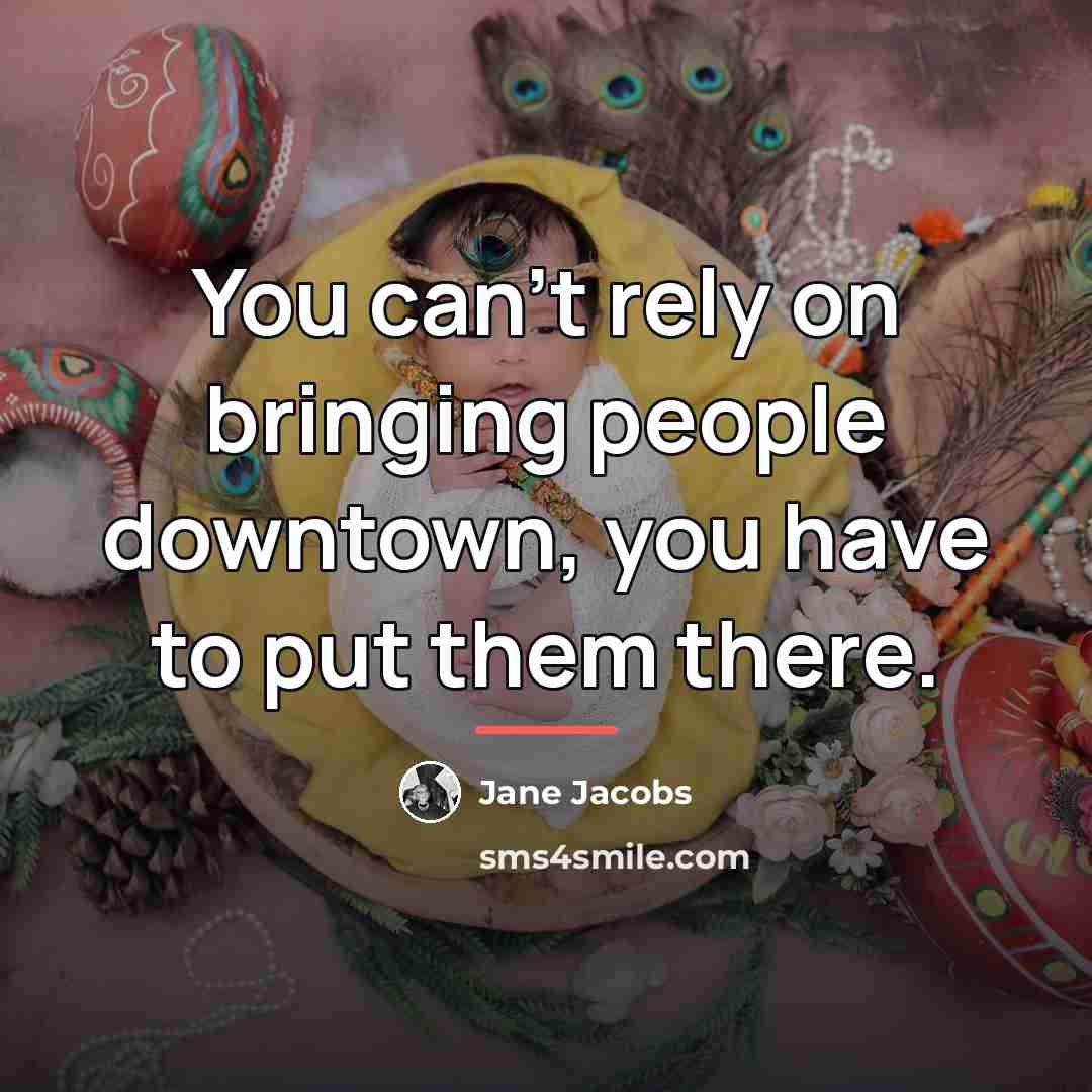 “You can't rely on bringing people downtown, you have to…” quote by Jane Jacobs