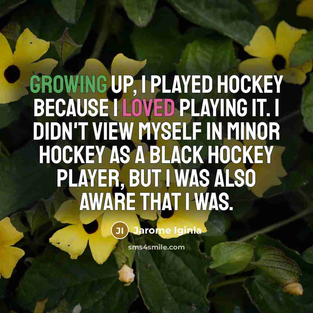 “Growing up, I played hockey because I loved playing it.…” quote by Jarome Iginla