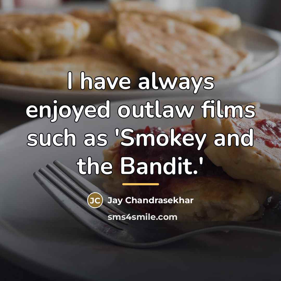 “I have always enjoyed outlaw films such as 'Smokey and…” quote by Jay Chandrasekhar