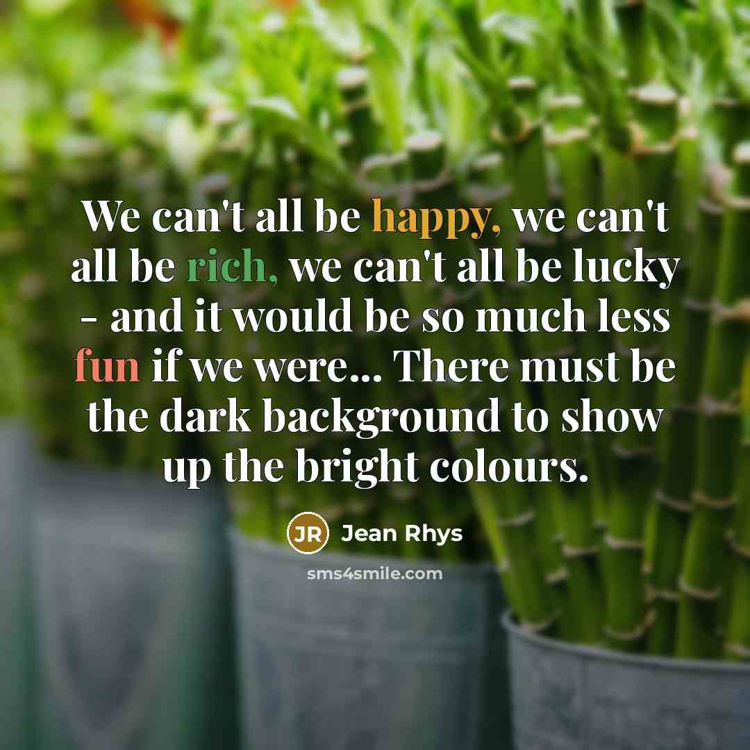 “We can't all be happy, we can't all be rich,…” quote by Jean Rhys