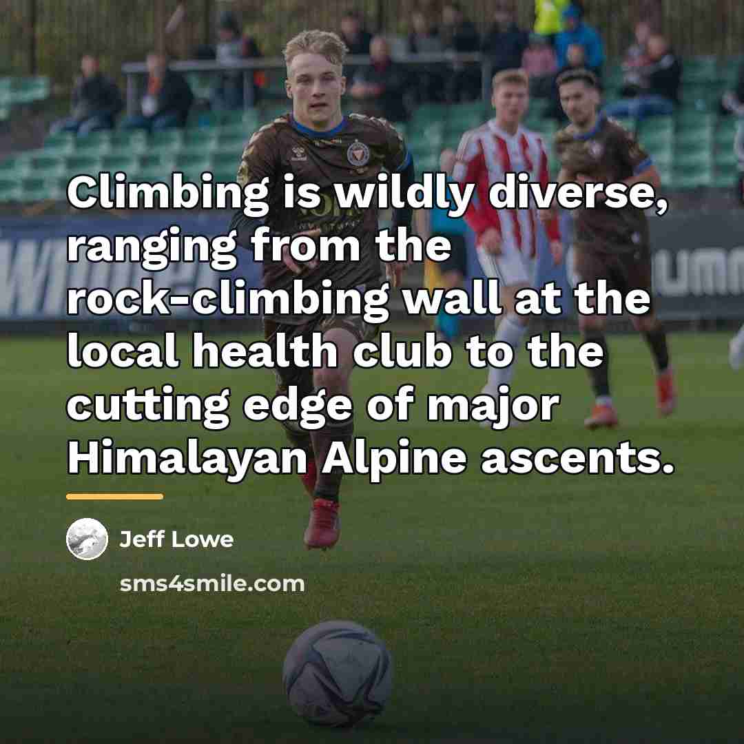 “Climbing is wildly diverse, ranging from the rock-climbing wall at…” quote by Jeff Lowe
