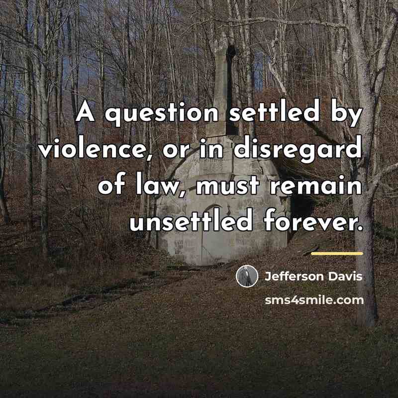 “A question settled by violence, or in disregard of law,…” quote by Jefferson Davis