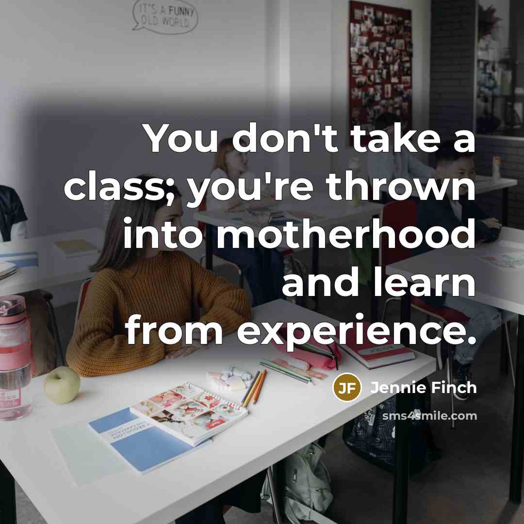 “You don't take a class; you're thrown into motherhood and…” quote by Jennie Finch