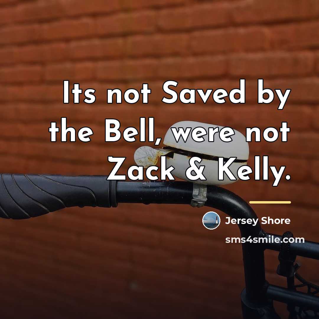 “Its not Saved by the Bell, were not Zack &…” quote by Jersey Shore