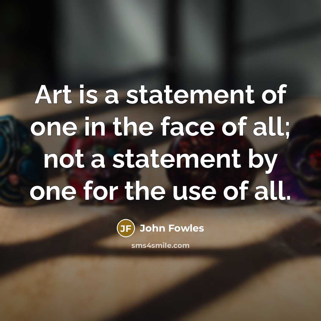 “Art is a statement of one in the face of…” quote by John Fowles