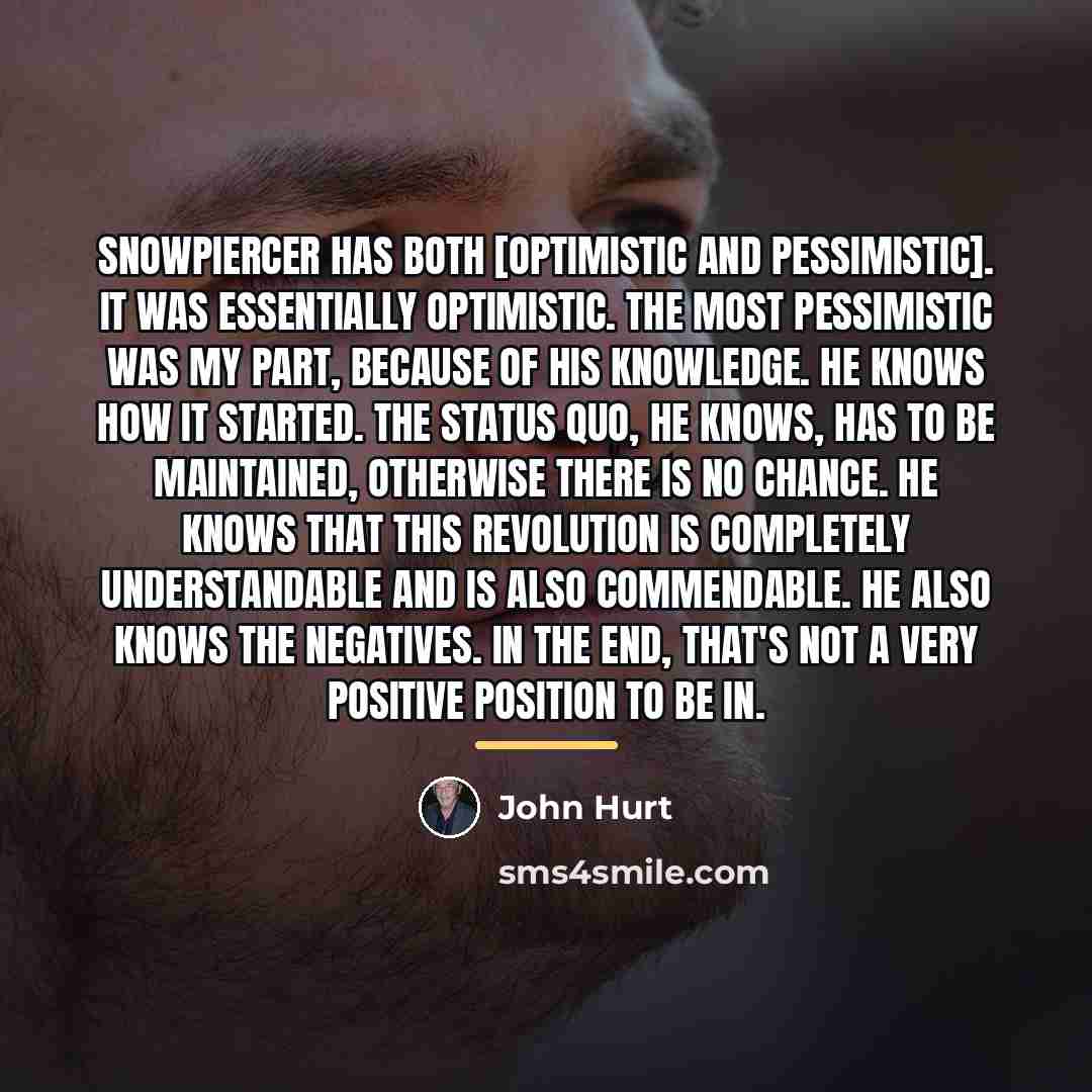 “Snowpiercer has both [optimistic and pessimistic]. It was essentially optimistic.…” quote by John Hurt