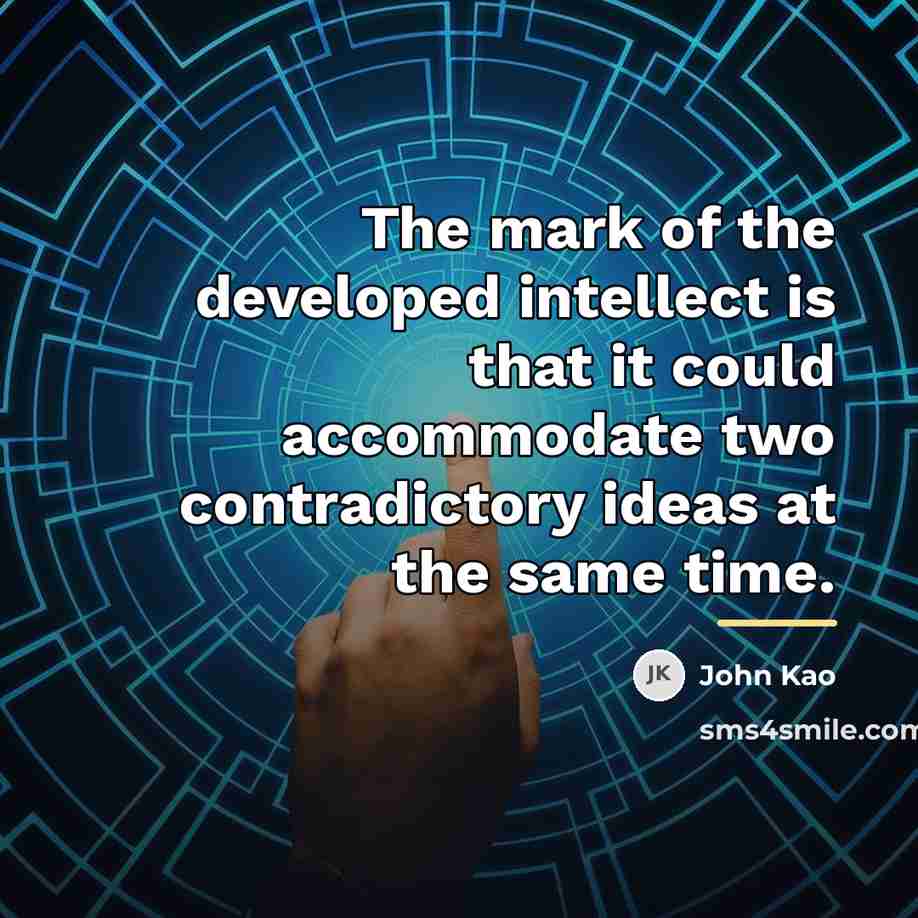 “The mark of the developed intellect is that it could…” quote by John Kao