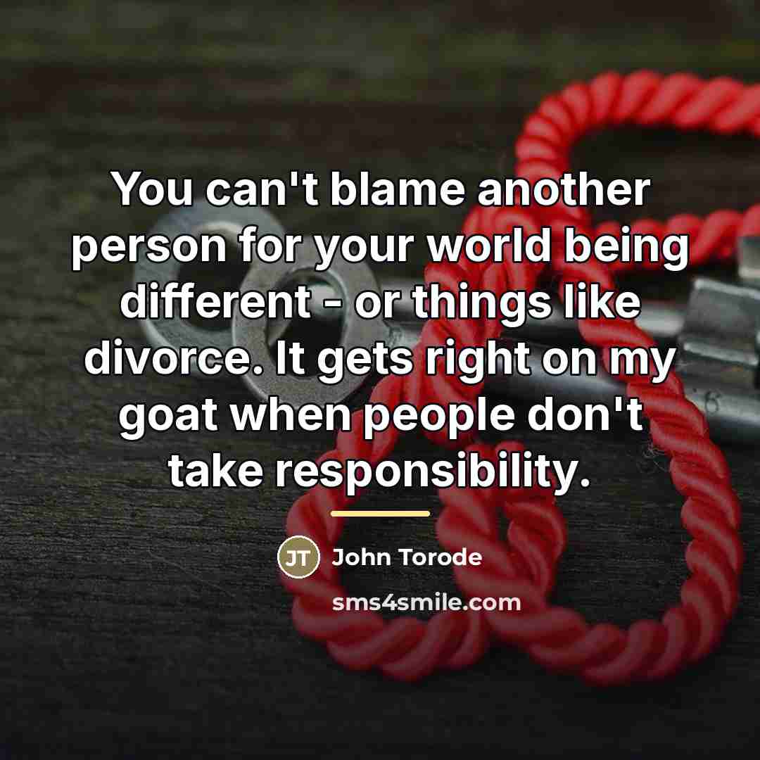 “You can't blame another person for your world being different…” quote by John Torode