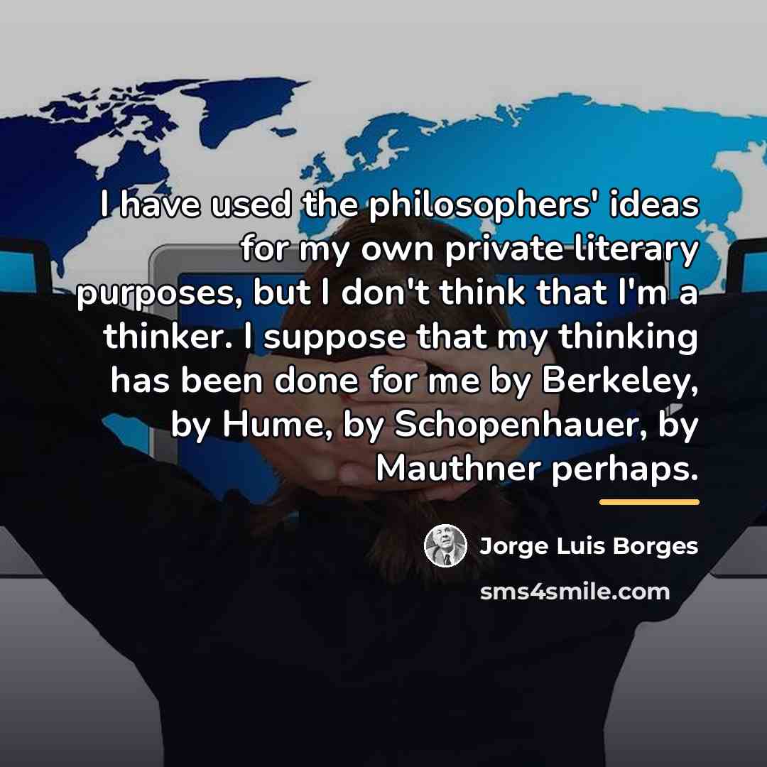 “I have used the philosophers' ideas for my own private…” quote by Jorge Luis Borges