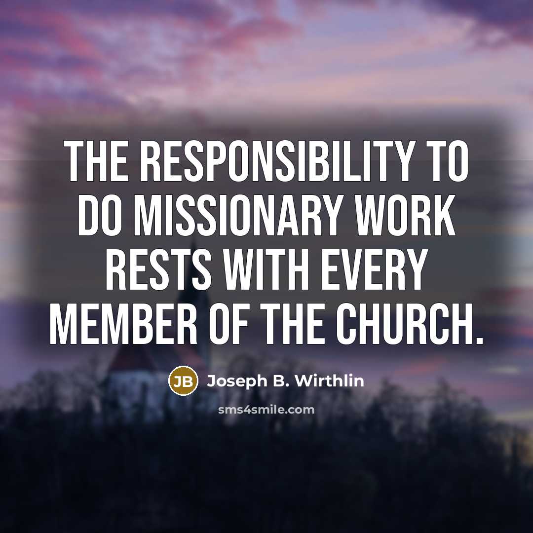 “The responsibility to do missionary work rests with every member…” quote by Joseph B. Wirthlin