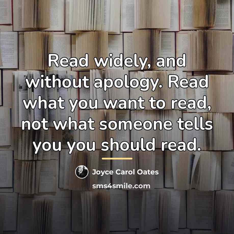 “Read widely, and without apology. Read what you want to…” quote by Joyce Carol Oates