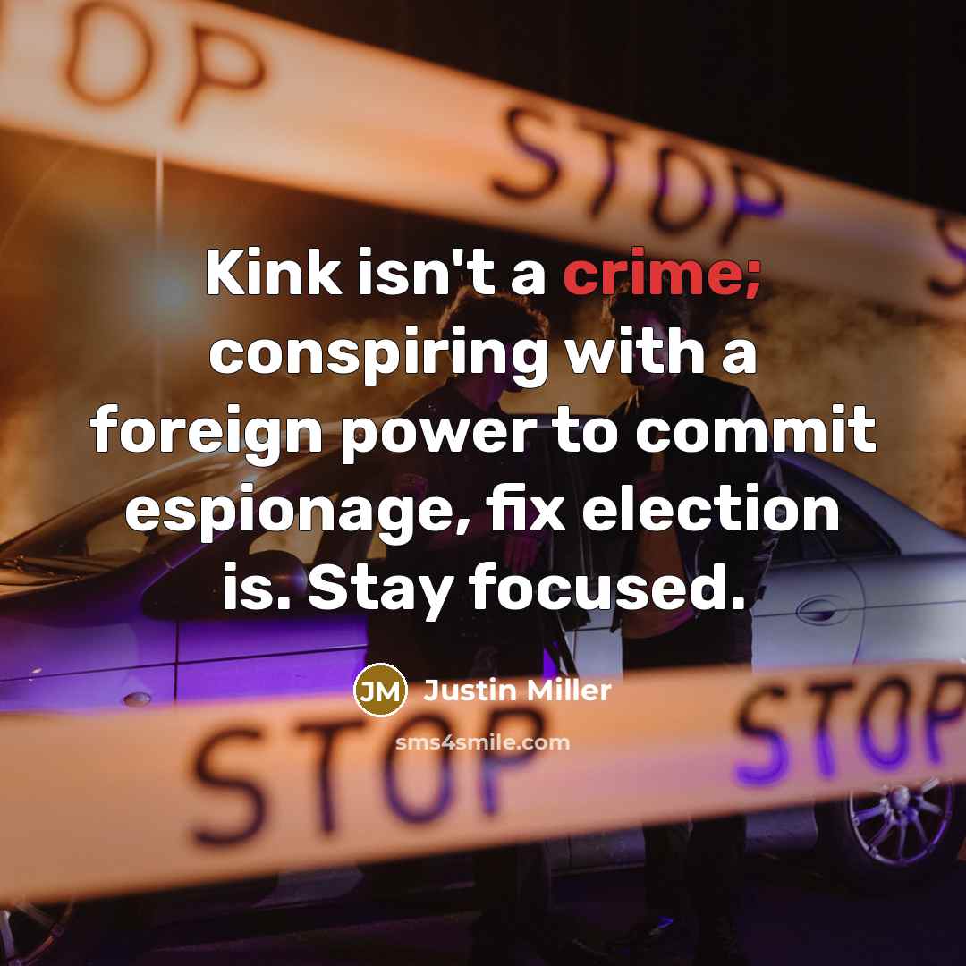 “Kink isn't a crime; conspiring with a foreign power to…” quote by Justin Miller