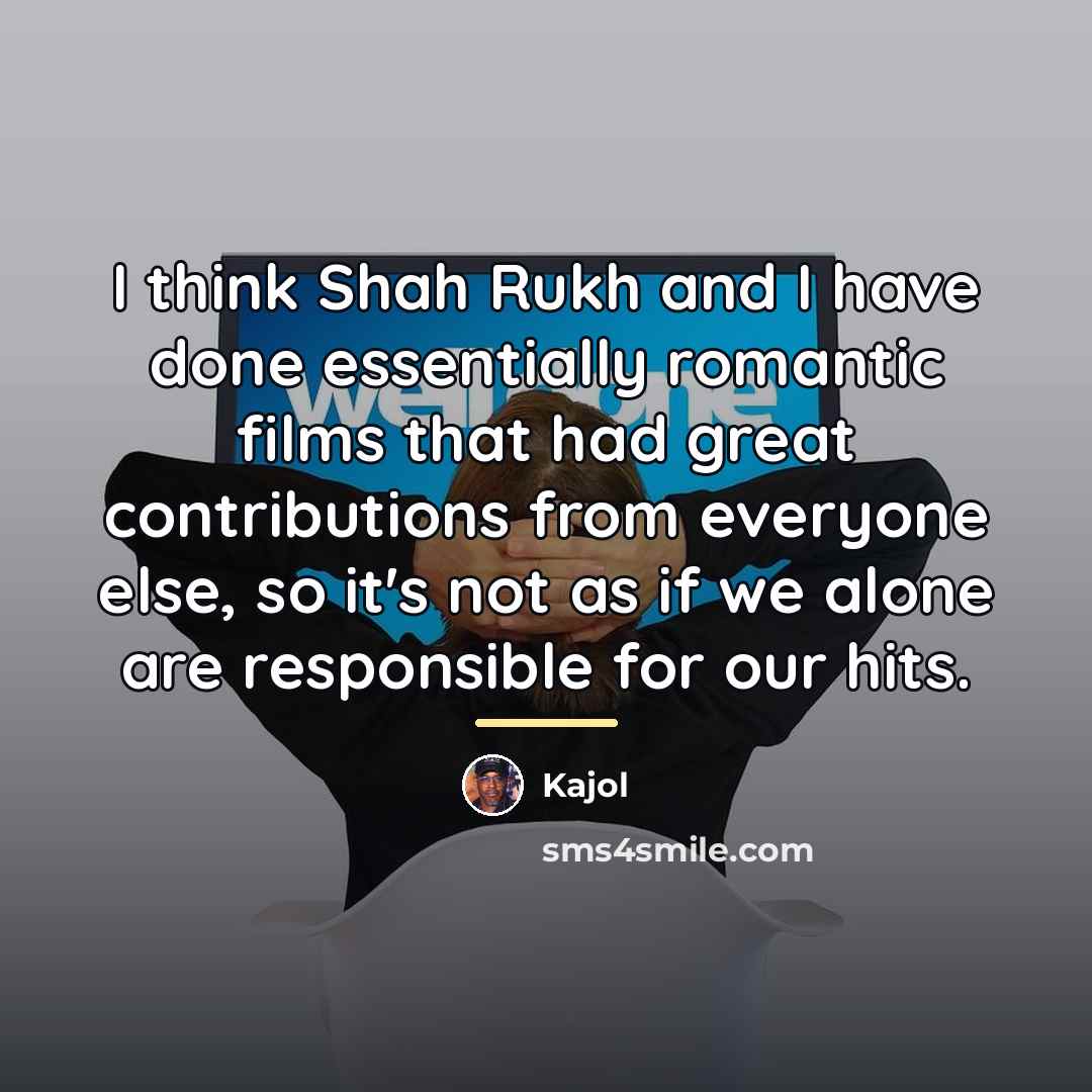 “I think Shah Rukh and I have done essentially romantic…” quote by Kajol