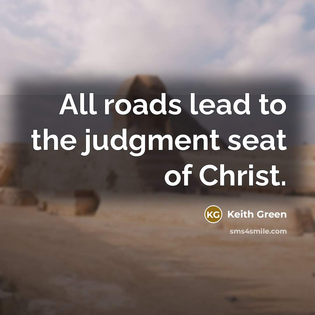 “All roads lead to the judgment seat of Christ.…” quote by Keith Green